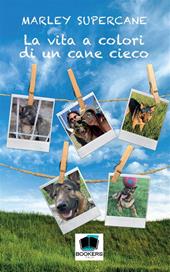 La vita a colori di un cane cieco. Nuova ediz.