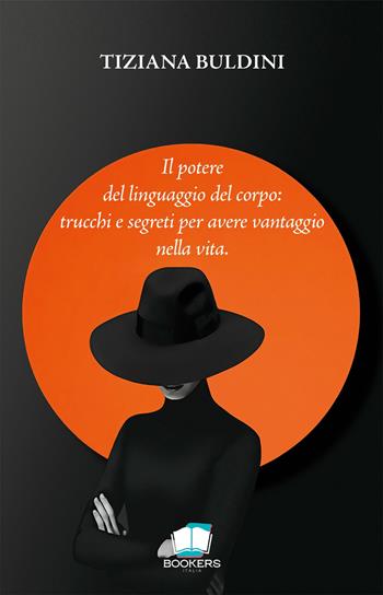 Il potere del linguaggio del corpo: trucchi e segreti per avere vantaggio nella vita. Nuova ediz. - Tiziana Buldini - Libro Bookers Edizioni 2023 | Libraccio.it