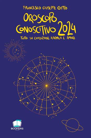 Oroscopo conoscitivo 2024. Tutto su evoluzione karmica e amore. Nuova ediz. - Francesco Giuseppe Gitto - Libro Bookers Edizioni 2023 | Libraccio.it
