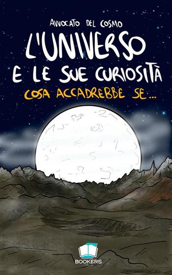 L'universo e le sue curiosità. Cosa accadrebbe se.... Nuova ediz. - Avvocato del Cosmo - Libro Bookers Edizioni 2023 | Libraccio.it