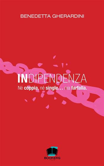 Indipendenza. Né coppia, né single… ma farfalla. Nuova ediz. - Benedetta Gherardini - Libro Bookers Edizioni 2024 | Libraccio.it