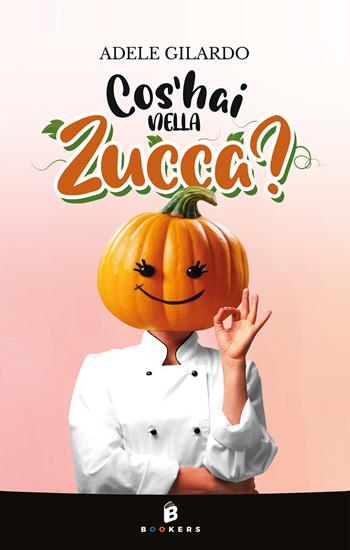 Cos'hai nella zucca? Nuova ediz. - Adele Gilardo - Libro Bookers Edizioni 2024 | Libraccio.it