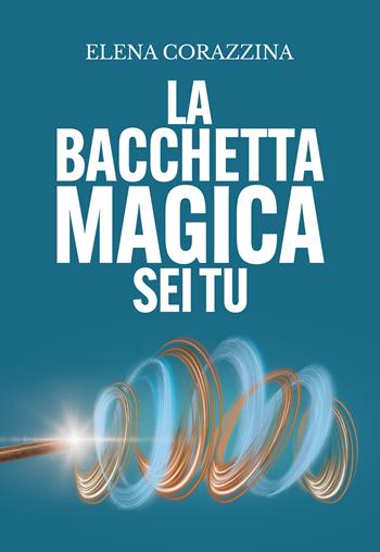 La bacchetta magica sei tu - Elena Corazzina - Libro Bookers Edizioni 2024 | Libraccio.it