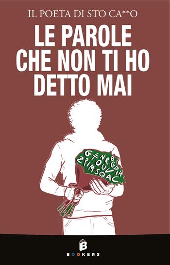 Le parole che non ti ho detto mai - Il Poeta di Sto Ca**o - Libro Bookers Edizioni 2025 | Libraccio.it