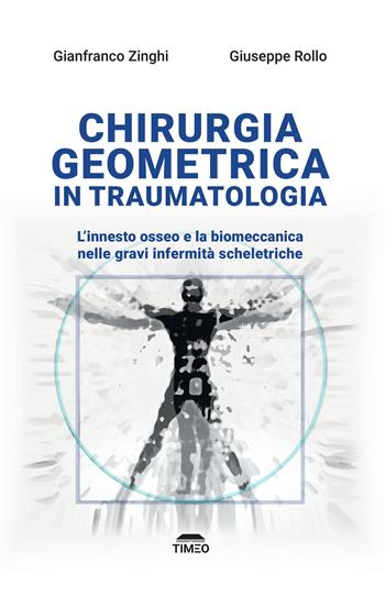 Chirurgia geometrica in traumatologia. L'innesto osseo e la biomeccanica nelle gravi infermità scheletriche. Ediz. illustrata - Gianfranco Zinghi, Giuseppe Rollo - Libro Timeo 2025 | Libraccio.it