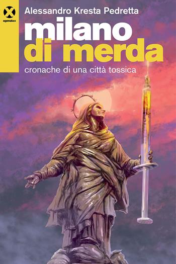 Milano di merda. Cronache di una città tossica - Kresta Pedretta Alessandro - Libro Agenzia X 2023 | Libraccio.it