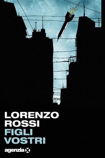 Figli vostri - Lorenzo Rossi - Libro Agenzia X 2024, Fulmicotone | Libraccio.it