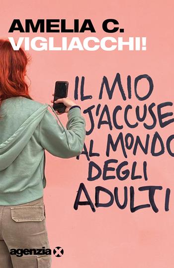 Vigliacchi! Il mio j’accuse al mondo degli adulti - Amelia C. - Libro Agenzia X 2024 | Libraccio.it