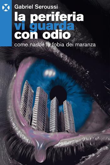 La periferia vi guarda con odio. Come nasce la fobia dei maranza - Gabriel Seroussi - Libro Agenzia X 2025 | Libraccio.it