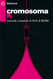 Cromosoma K. Manuale completo di kink e BDSM
