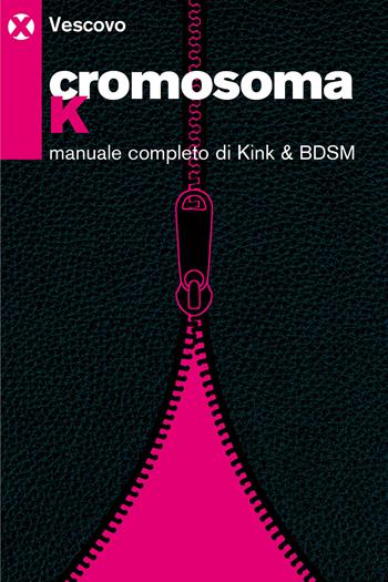 Cromosoma K. Manuale completo di kink e BDSM - Giovanni “Vescovo" Di Iacovo - Libro Agenzia X 2026 | Libraccio.it