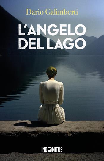 L'angelo del lago - Dario Galimberti - Libro Indomitus Publishing 2023 | Libraccio.it