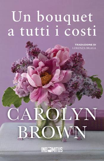 Un bouquet a tutti i costi - Carolyn Brown - Libro Indomitus Publishing 2024 | Libraccio.it