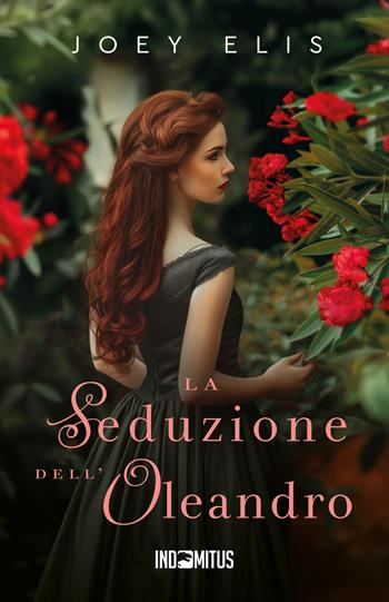La seduzione dell'oleandro - Joey Elis - Libro Indomitus Publishing 2025, Fiori segreti | Libraccio.it