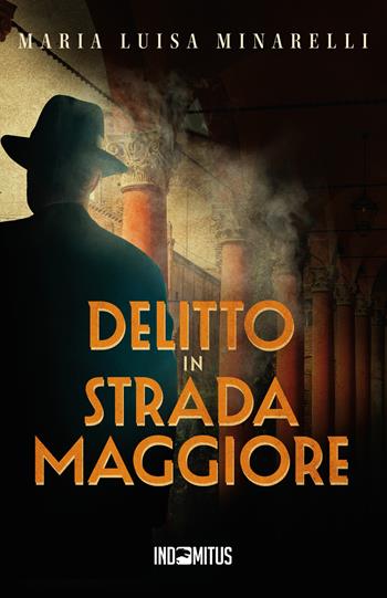 Delitto in Strada Maggiore - Maria Luisa Minarelli - Libro Indomitus Publishing 2024, I misteri di Bologna | Libraccio.it