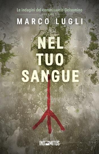 Nel tuo sangue - Marco Lugli - Libro Indomitus Publishing 2025, Le indagini del commissario Gelsomino | Libraccio.it