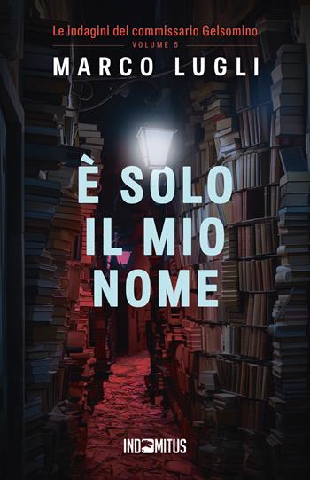 È solo il mio nome - Marco Lugli - Libro Indomitus Publishing 2025, Le indagini del commissario Gelsomino | Libraccio.it
