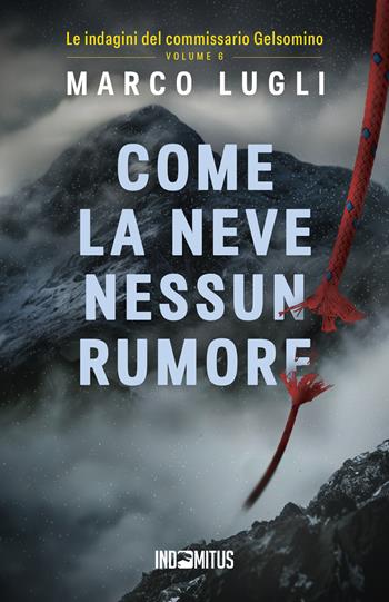 Come la neve nessun rumore - Marco Lugli - Libro Indomitus Publishing 2025, Le indagini del commissario Gelsomino | Libraccio.it