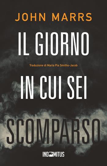 Il giorno in cui sei scomparso - John Marrs - Libro Indomitus Publishing 2025 | Libraccio.it