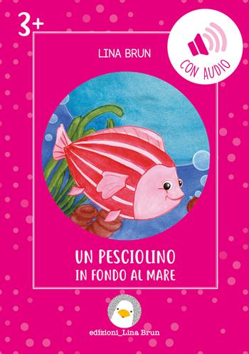 Un pesciolino in fondo al mare. Ediz. illustrata. Con audio - Lina Brun - Libro Lina Brun 2026 | Libraccio.it