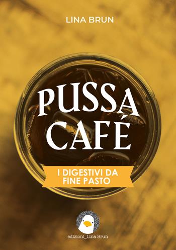 Pussa café. I digestivi da fine pasto - Lina Brun - Libro Lina Brun 2026 | Libraccio.it