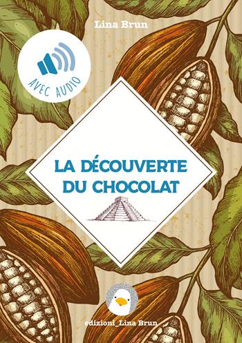 La découverte du chocolat. De l'Empire Aztèque à la Cour de Turin - Lina Brun - Libro Lina Brun 2026 | Libraccio.it