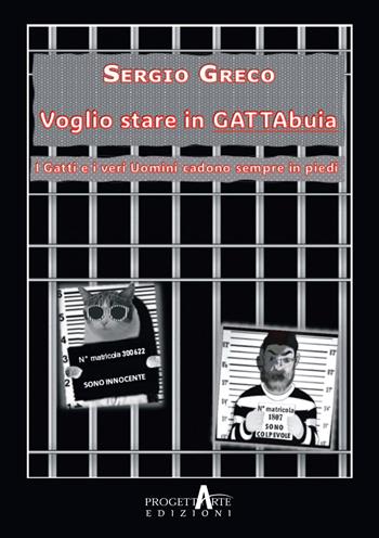 Voglio stare in gattabuia. I gatti e i veri uomini cadono sempre in piedi - Sergio Greco - Libro Progettarte Officina Culturale 2024 | Libraccio.it