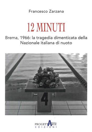 12 minuti. Brema,1966: la tragedia dimenticata della Nazionale italiana di nuoto - Francesco Zarzana - Libro Progettarte Officina Culturale 2026 | Libraccio.it