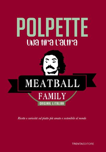 Polpette, Una tira l'altra. Ricette e curiosità sul piatto più amato e sostenibile al mondo - The Meatball Family - Libro Trenta Editore 2025 | Libraccio.it