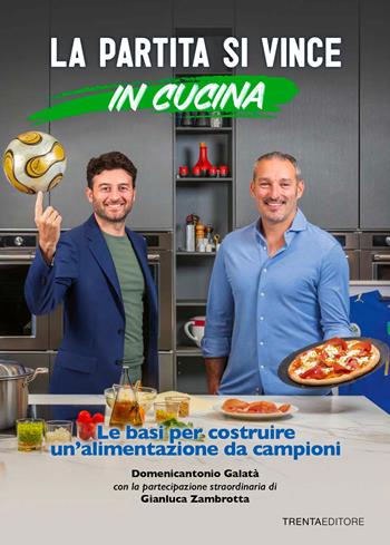 La partita si vince in cucina. Le basi per costruire un'alimentazione da campioni - Domenicantonio Galatà, Gianluca Zambrotta - Libro Trenta Editore 2026 | Libraccio.it