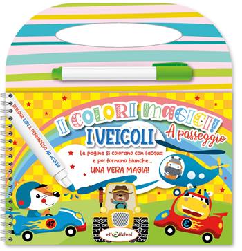 I veicoli. Colori magici a passeggio. Ediz. illustrata. Con con pennarello ad acqua  - Libro Elisedizioni 2026 | Libraccio.it