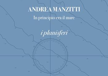 In principio era il mare. I planisferi. I portolani. Ediz. italiana e inglese - Andrea Manzitti - Libro Poliartes Edizioni 2023 | Libraccio.it