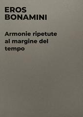 Eros Bonamini. Armonie ripetute al margine del tempo. Catalogo della mostra (Milano, 14 settembre-11 novembre 2023). Ediz. illustrata