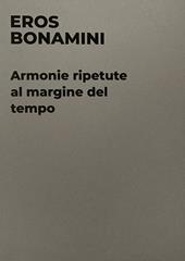 Eros Bonamini. Armonie ripetute al margine del tempo. Catalogo della mostra (Milano, 14 settembre-11 novembre 2023)