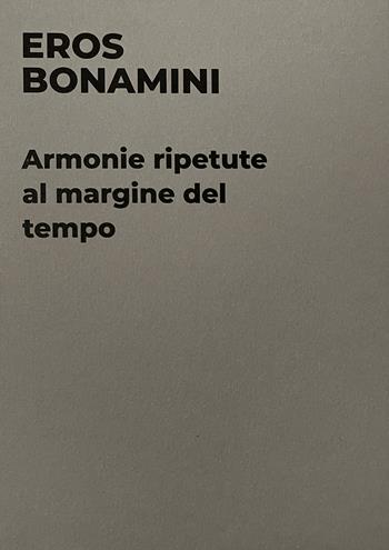 Eros Bonamini. Armonie ripetute al margine del tempo. Catalogo della mostra (Milano, 14 settembre-11 novembre 2023). Ediz. illustrata  - Libro Poliartes Edizioni 2023 | Libraccio.it