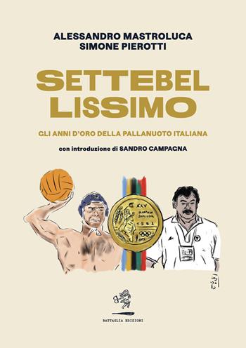 Settebellissimo. Gli anni d'oro della pallanuoto italiana - Alessandro Mastroluca, Simone Pierotti - Libro Battaglia 2024, Aquilone cosmico | Libraccio.it