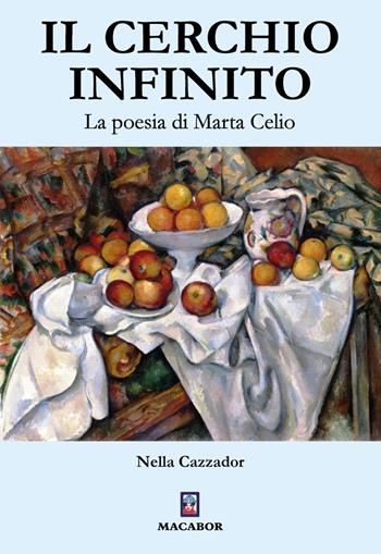 Il cerchio infinito. La poesia di Marta Celio - Nella Cazzador - Libro Macabor 2023, Nuova luce | Libraccio.it