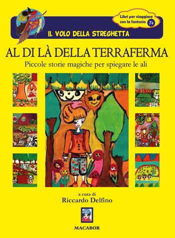 Al di là della terraferma. Piccole storie per spiegare le ali  - Libro Macabor 2023, Il volo della streghetta | Libraccio.it