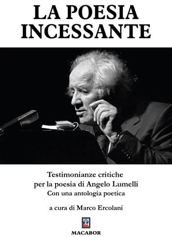 La poesia incessante. Testimonianze critiche per la poesia di Angelo Lumelli  - Libro Macabor 2024, Percorsi | Libraccio.it