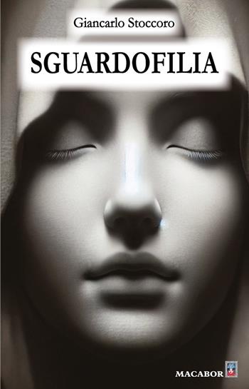 Sguardofilia - Giancarlo Stoccoro - Libro Macabor 2025, Quaderni di Macabor | Libraccio.it