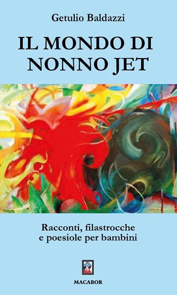 Il mondo di nonno Jet. Racconti, filastrocche e poesiole per bambini - Getulio Baldazzi - Libro Macabor 2025, I piccoli | Libraccio.it