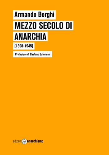Mezzo secolo di anarchia (1898-1945) - Armando Borghi - Libro Edizioni Anarchismo 2021 | Libraccio.it