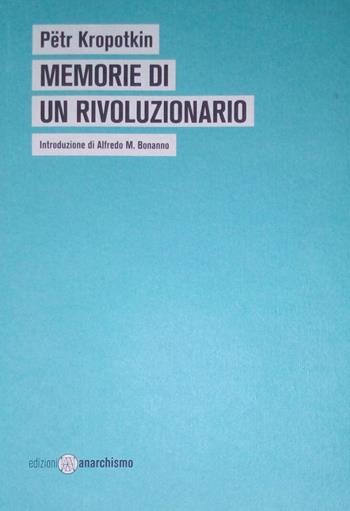 Memorie di un rivoluzionario - Pëtr A. Kropotkin - Libro Edizioni Anarchismo 2016 | Libraccio.it