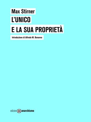 L'unico e la sua proprietà - Max Stirner - Libro Edizioni Anarchismo 2020 | Libraccio.it