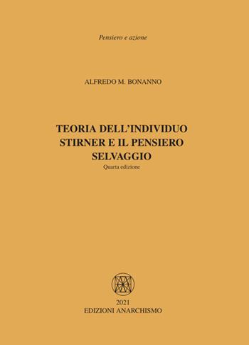 Teoria dell’individuo. Stirner e il pensiero selvaggio - Alfredo M. Bonanno - Libro Edizioni Anarchismo 2021, Pensiero e azione | Libraccio.it