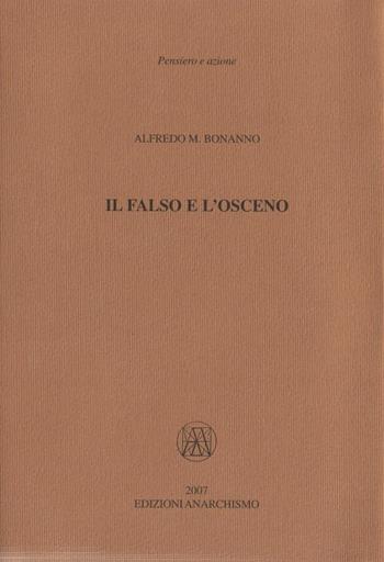Il falso e l'osceno - Alfredo M. Bonanno - Libro Edizioni Anarchismo 2007, Pensiero e azione | Libraccio.it