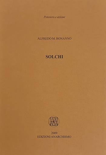 Solchi - Alfredo M. Bonanno - Libro Edizioni Anarchismo 2009, Pensiero e azione | Libraccio.it