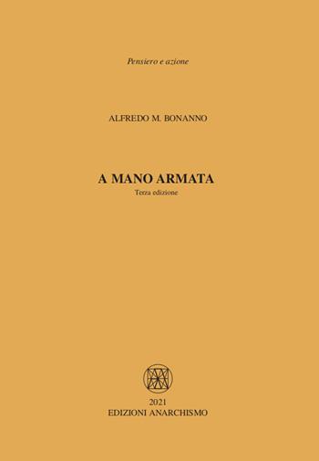 A mano armata - Alfredo M. Bonanno - Libro Edizioni Anarchismo 2021, Pensiero e azione | Libraccio.it