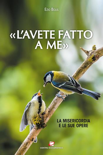 «L’ avete fatto a me». La misericordia e le sue opere - Ezio Bolis - Libro Centro Eucaristico 2024, Catechesi | Libraccio.it