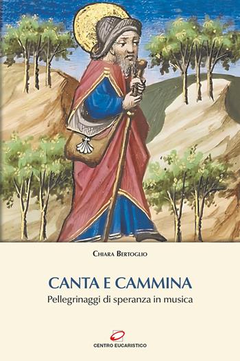 Canta e cammina. Pellegrinaggi di speranza in musica - Chiara Bertoglio - Libro Centro Eucaristico 2025, Preghiera e liturgia | Libraccio.it